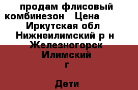 продам флисовый комбинезон › Цена ­ 300 - Иркутская обл., Нижнеилимский р-н, Железногорск-Илимский г. Дети и материнство » Детская одежда и обувь   . Иркутская обл.